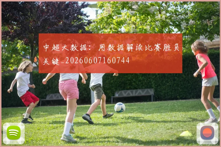 中超大数据:用数据解读比赛胜负关键_20260607160744