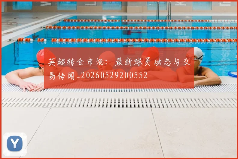 英超转会市场：最新球员动态与交易传闻_20260529200552