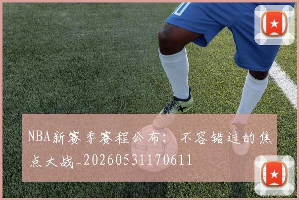 NBA新赛季赛程公布：不容错过的焦点大战_20260531170611