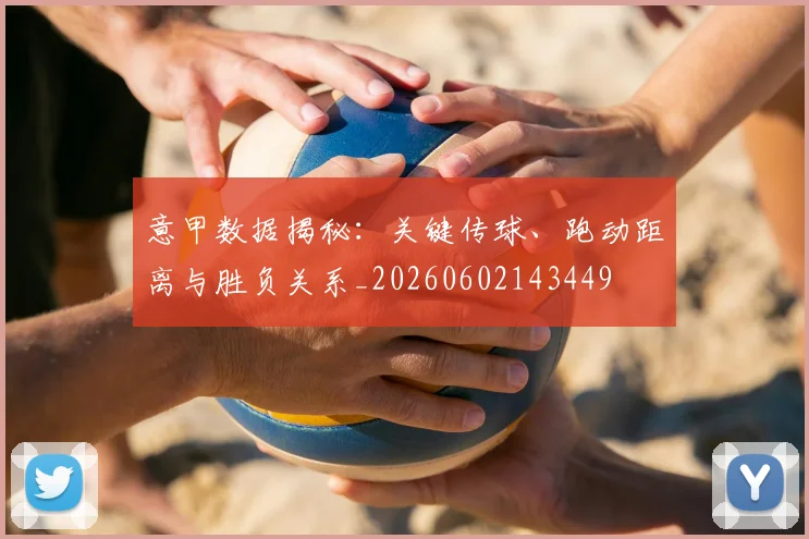 意甲数据揭秘：关键传球、跑动距离与胜负关系_20260602143449