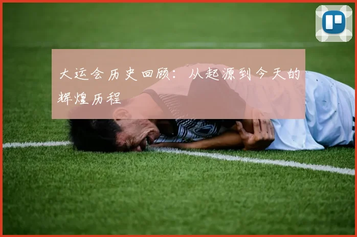 大运会历史回顾：从起源到今天的辉煌历程